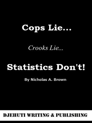 cover image of Cops Lie... Crooks Lie... Statistics Don't!